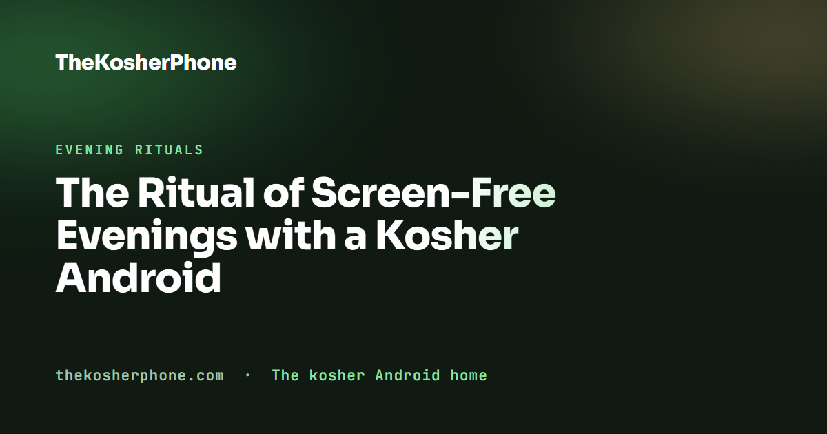 The Ritual of Screen-Free Evenings with a Kosher Android