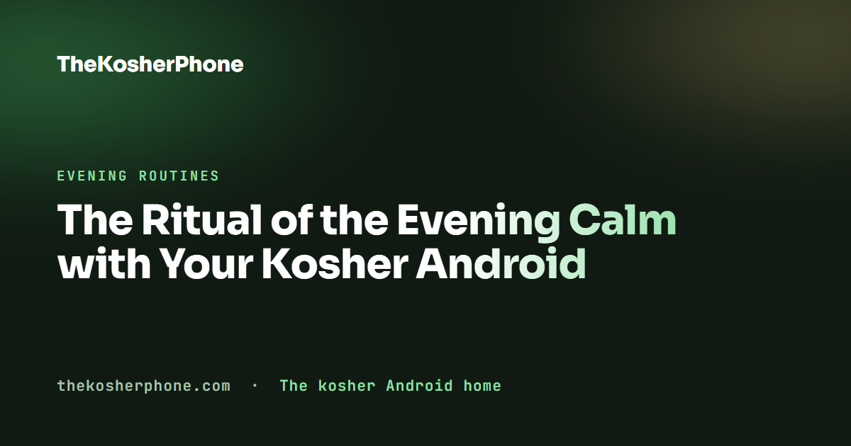 The Ritual of the Evening Calm with Your Kosher Android