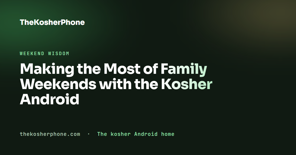 Making the Most of Family Weekends with the Kosher Android
