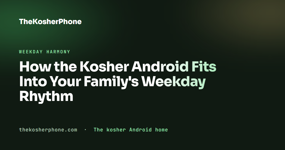 How the Kosher Android Fits Into Your Family's Weekday Rhythm